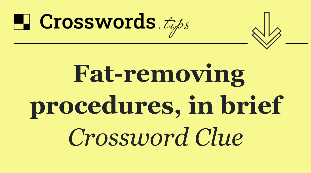 Fat removing procedures, in brief