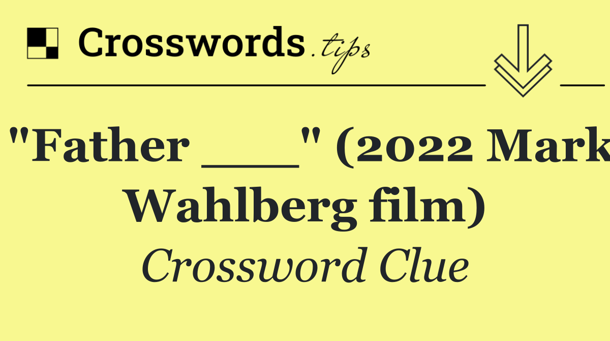 "Father ___" (2022 Mark Wahlberg film)