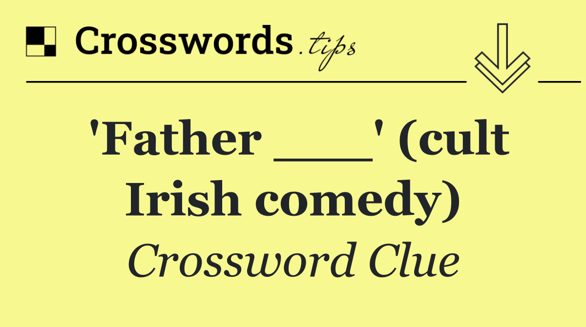 'Father ___' (cult Irish comedy)