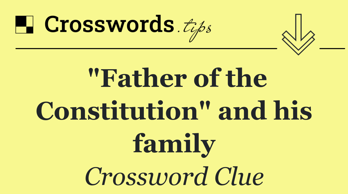 "Father of the Constitution" and his family