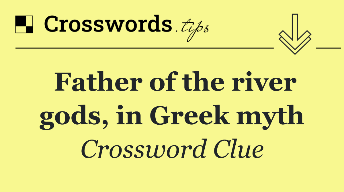 Father of the river gods, in Greek myth