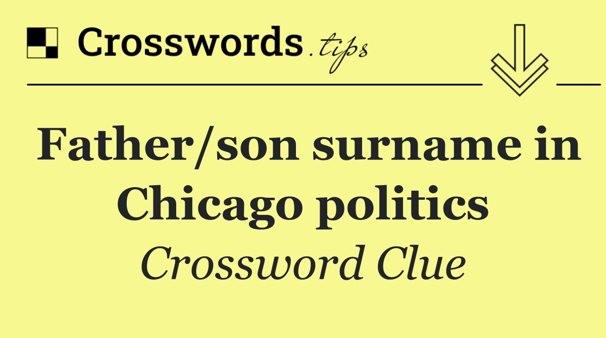 Father/son surname in Chicago politics