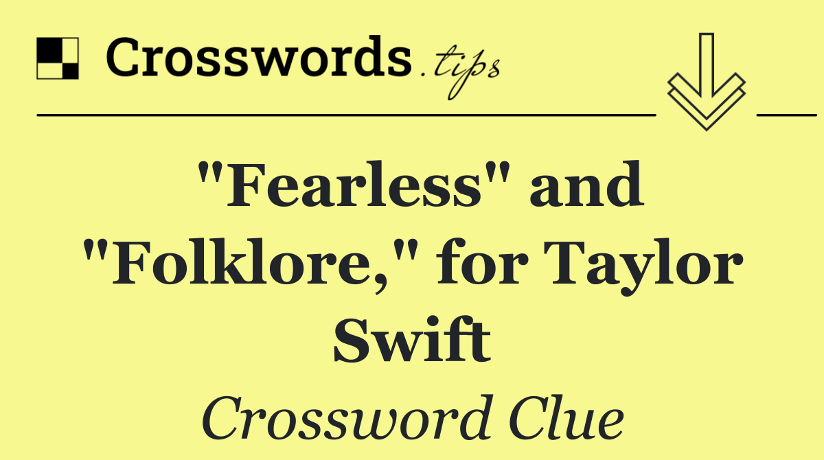 "Fearless" and "Folklore," for Taylor Swift