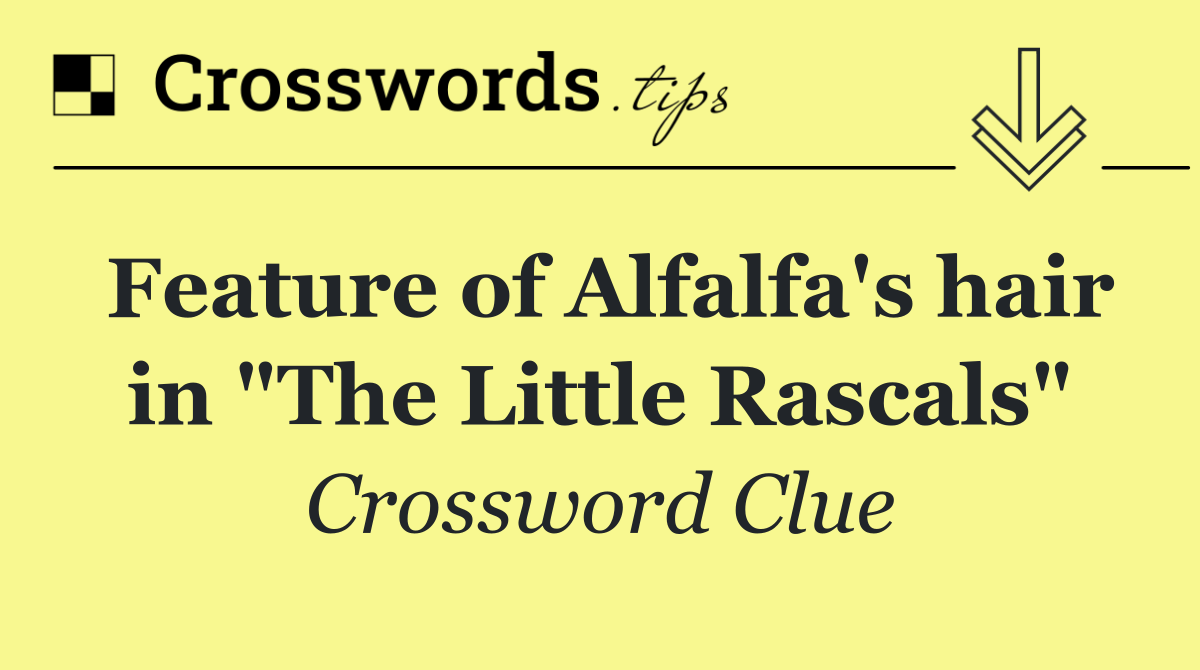 Feature of Alfalfa's hair in "The Little Rascals"