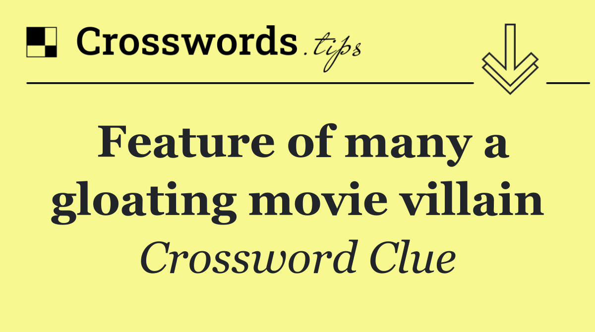 Feature of many a gloating movie villain