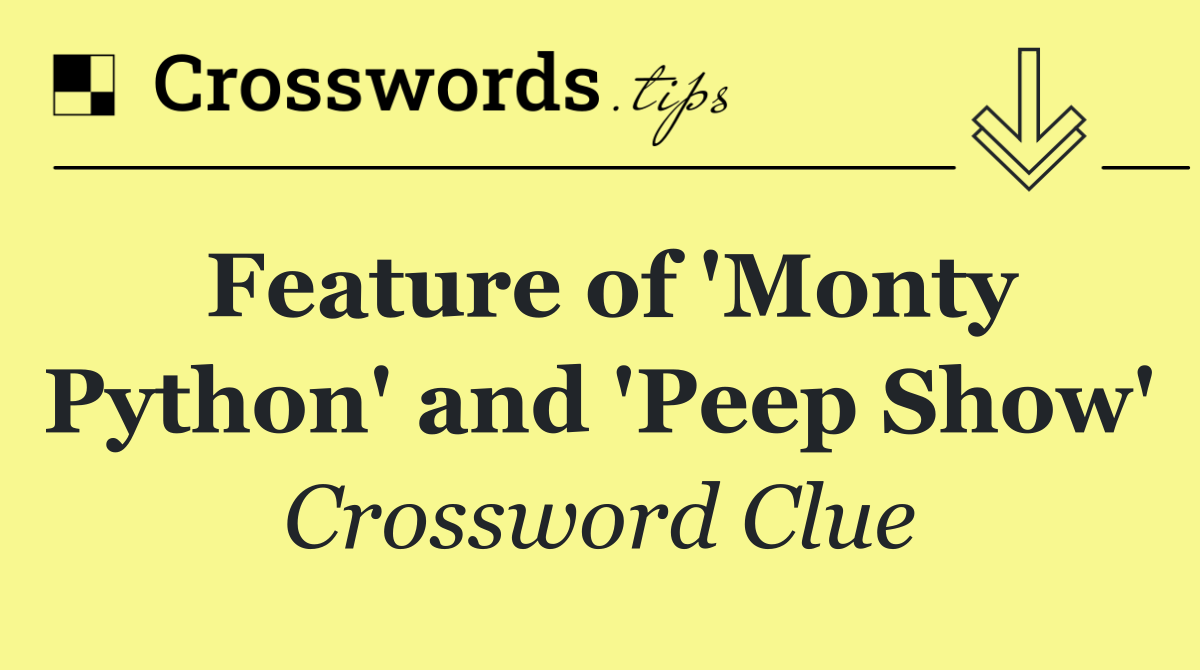 Feature of 'Monty Python' and 'Peep Show'