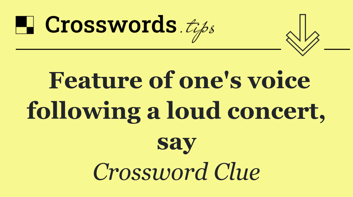 Feature of one's voice following a loud concert, say