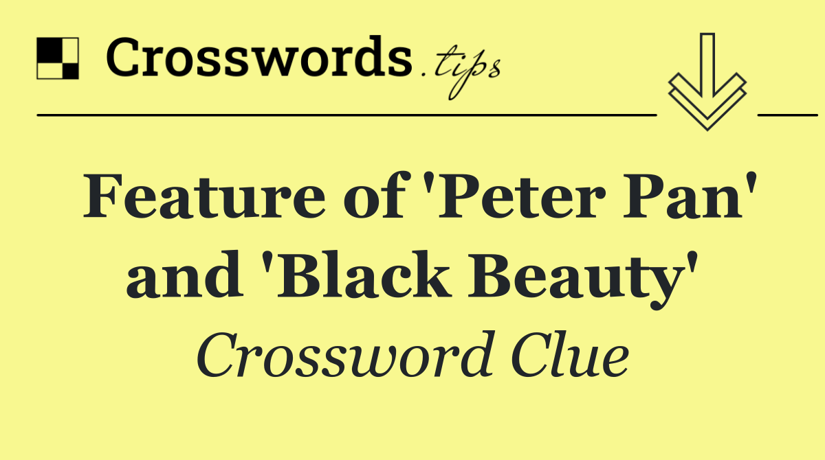 Feature of 'Peter Pan' and 'Black Beauty'