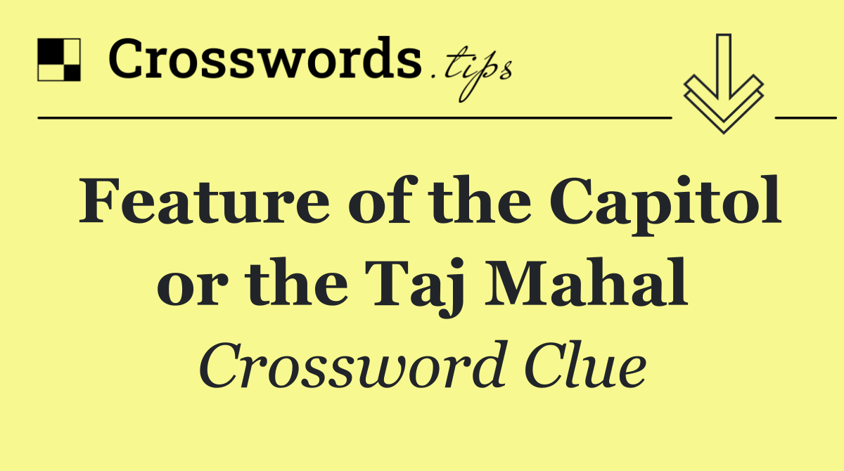 Feature of the Capitol or the Taj Mahal
