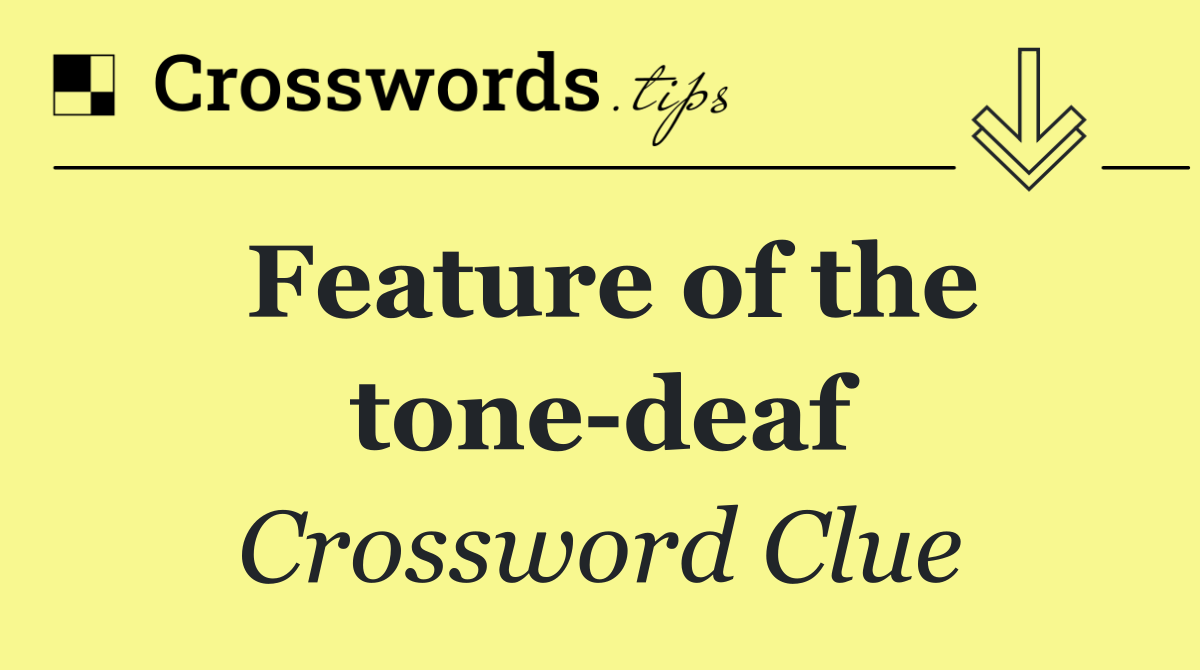 Feature of the tone deaf