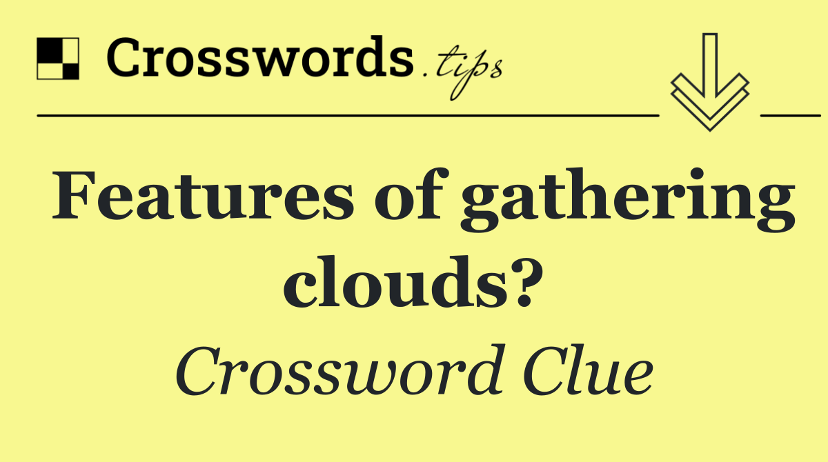 Features of gathering clouds?