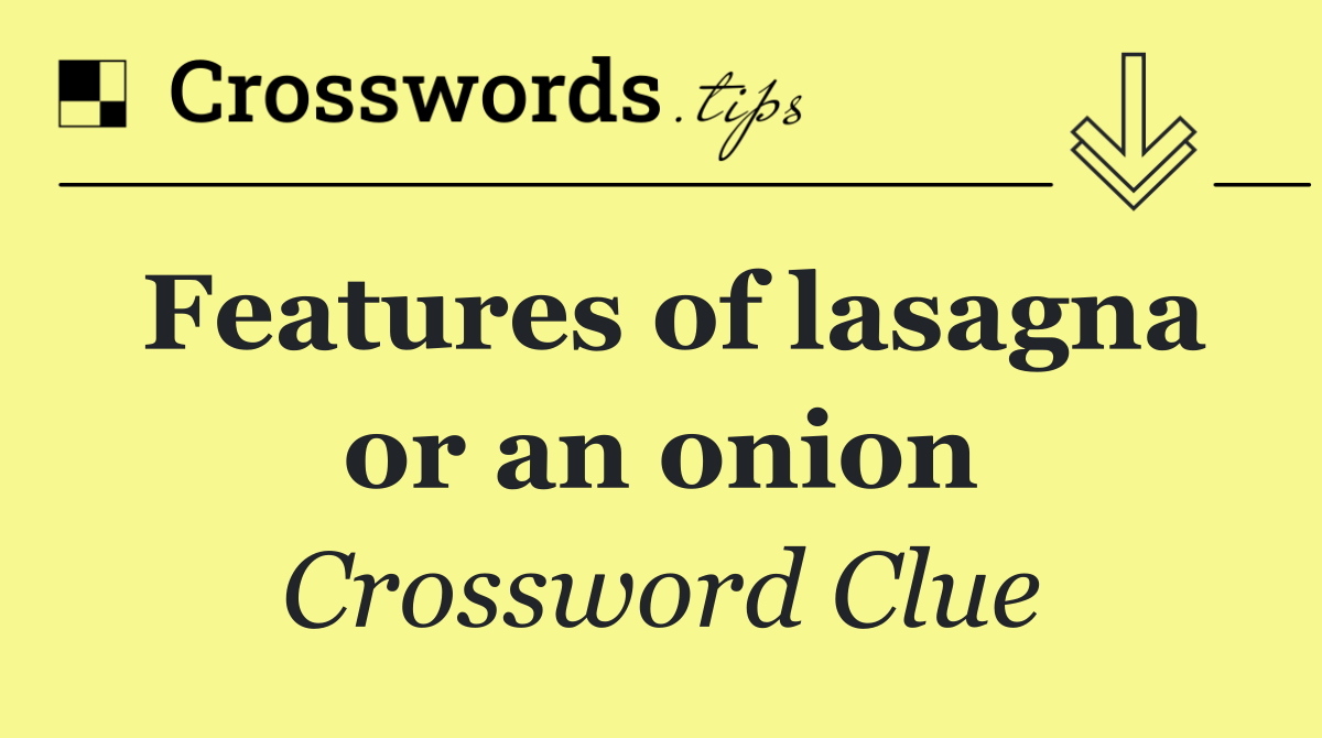 Features of lasagna or an onion