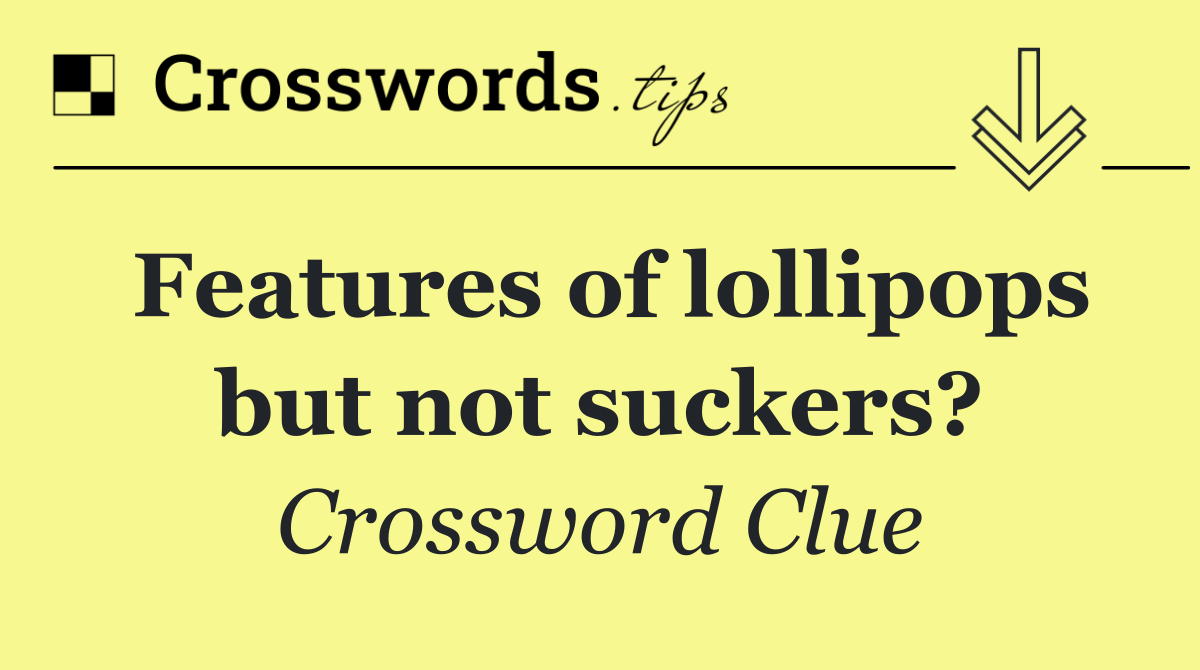 Features of lollipops but not suckers?