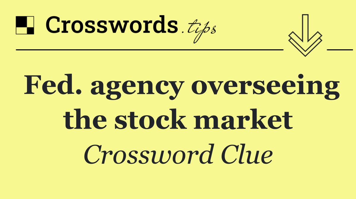 Fed. agency overseeing the stock market