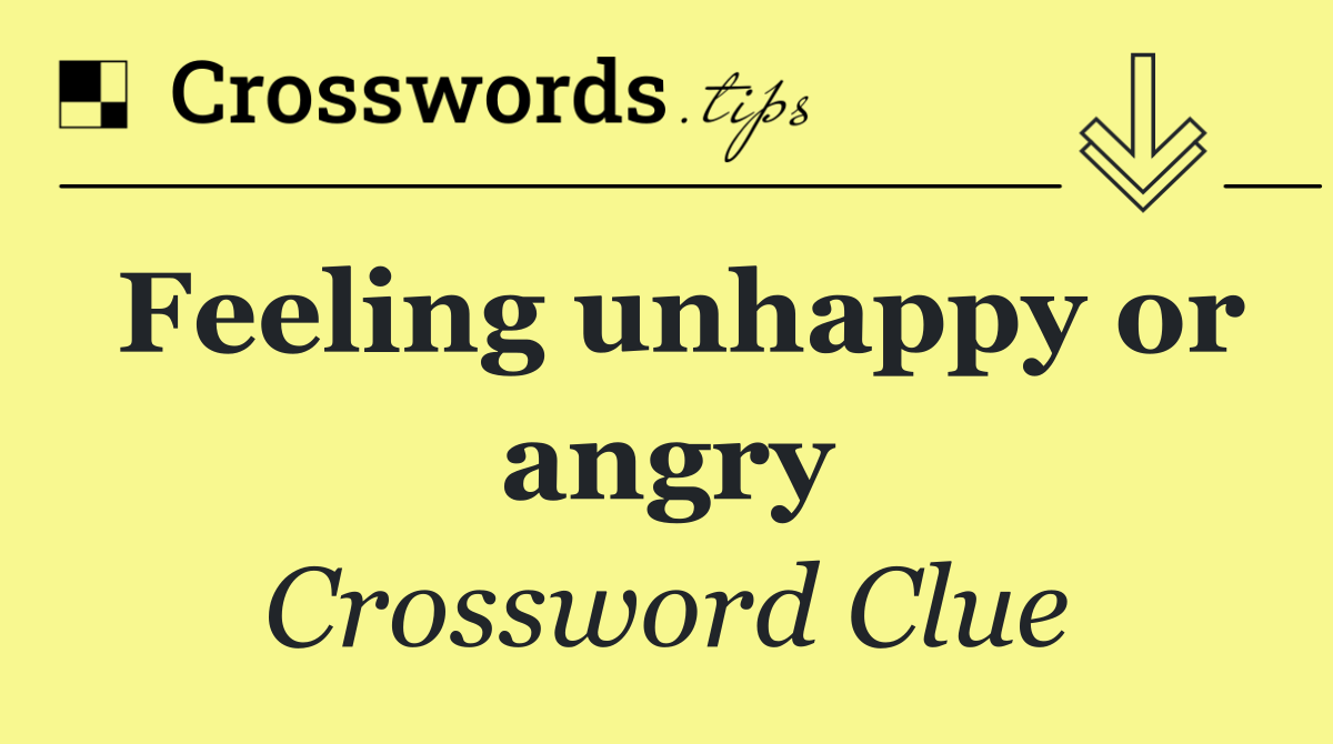 Feeling unhappy or angry