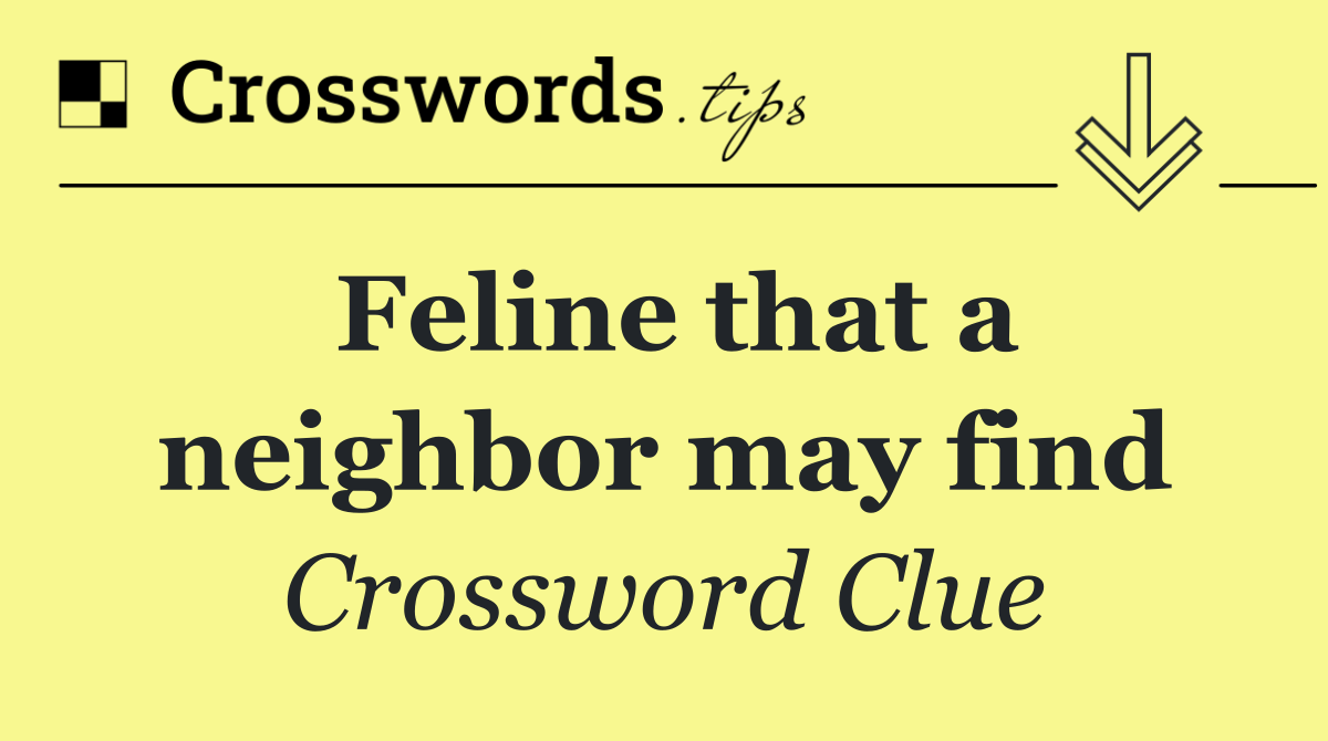 Feline that a neighbor may find