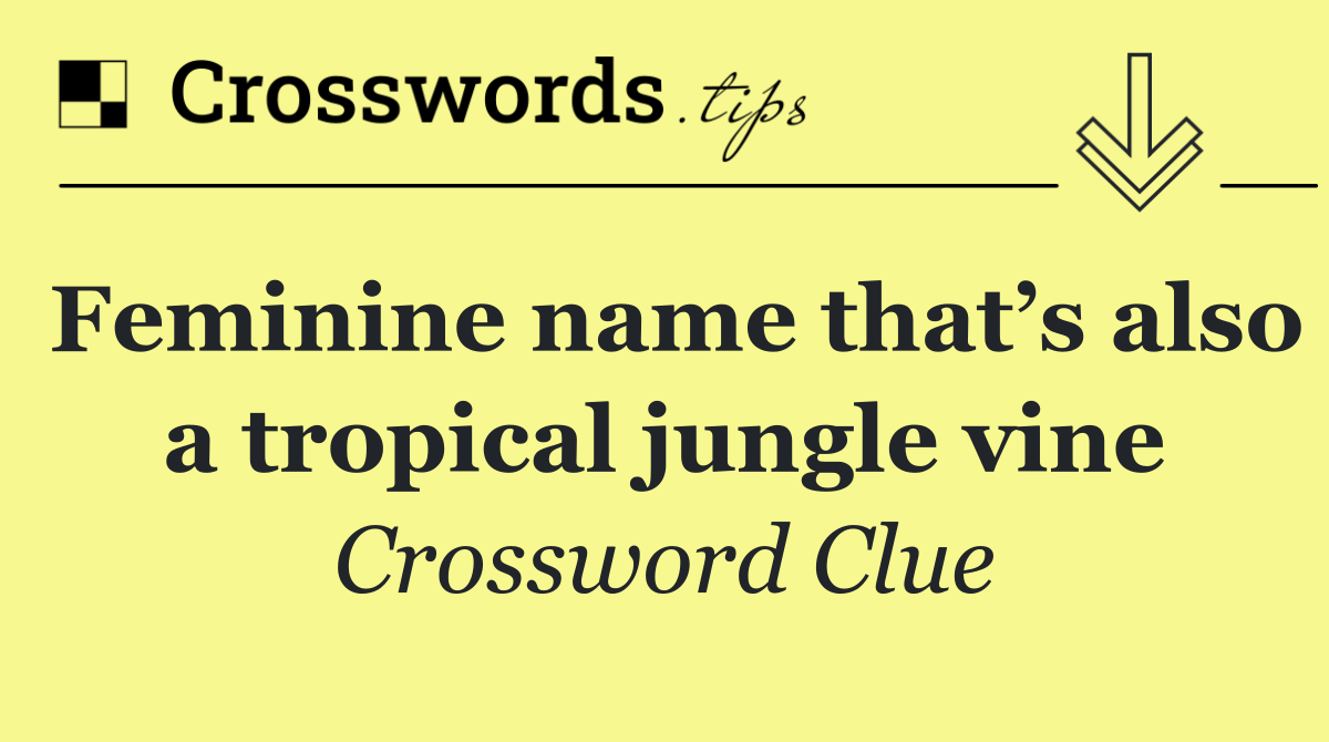 Feminine name that’s also a tropical jungle vine
