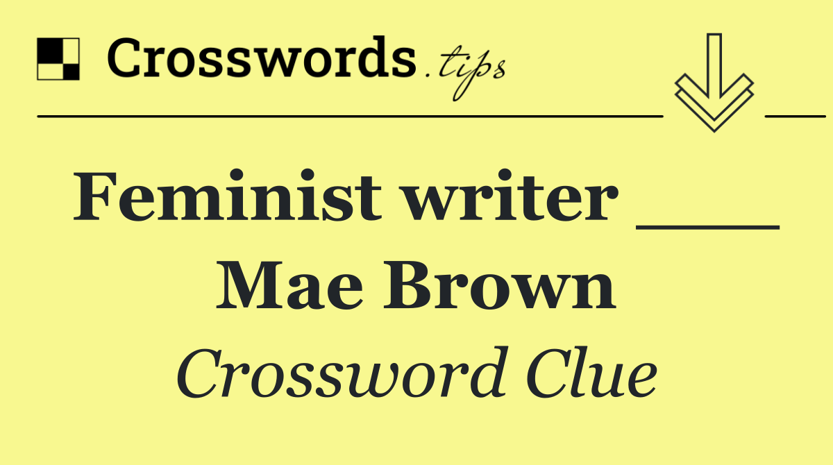 Feminist writer ___ Mae Brown