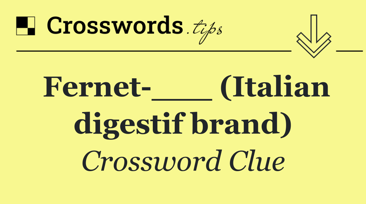 Fernet ___ (Italian digestif brand)