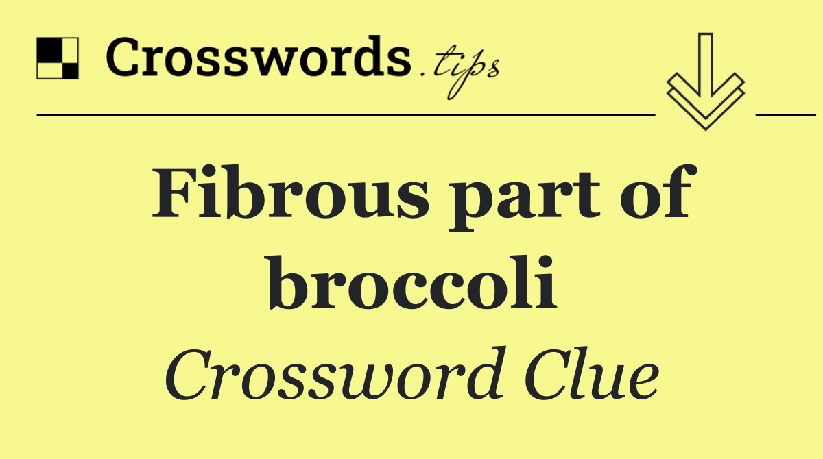 Fibrous part of broccoli