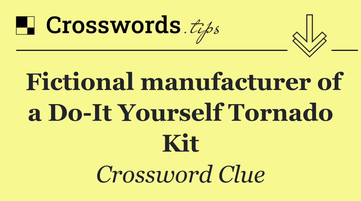 Fictional manufacturer of a Do It Yourself Tornado Kit
