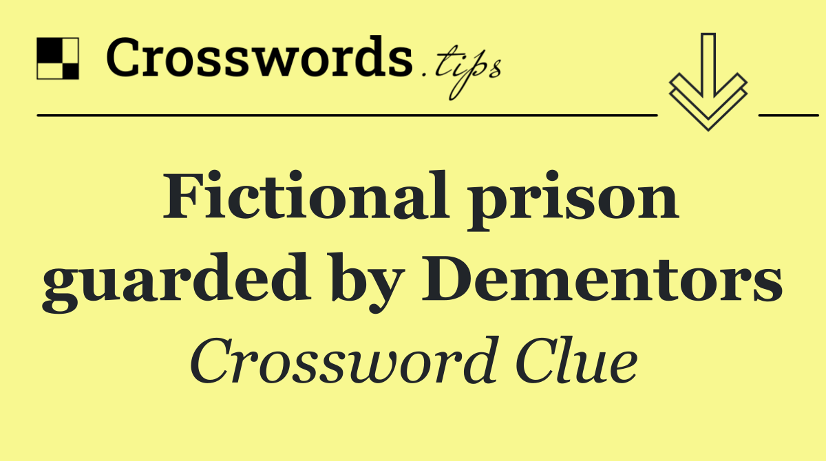 Fictional prison guarded by Dementors