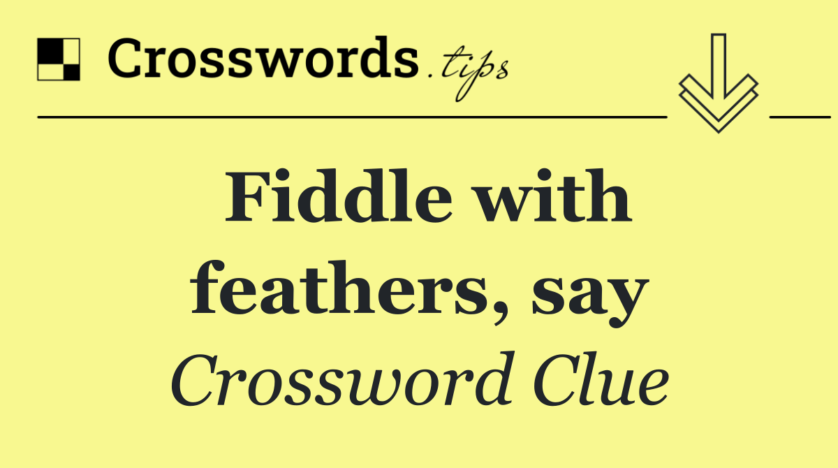 Fiddle with feathers, say