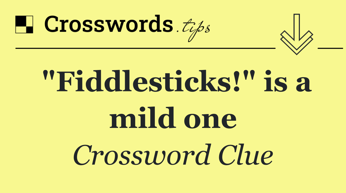 "Fiddlesticks!" is a mild one