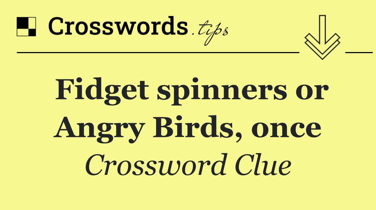 Fidget spinners or Angry Birds, once