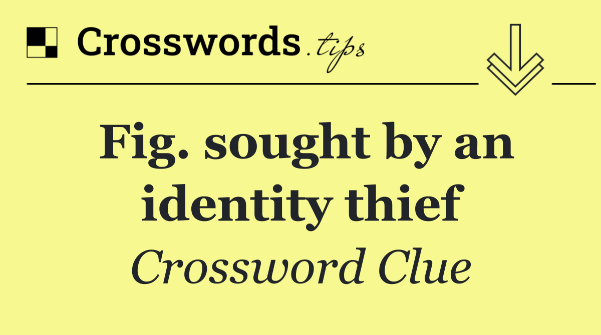 Fig. sought by an identity thief