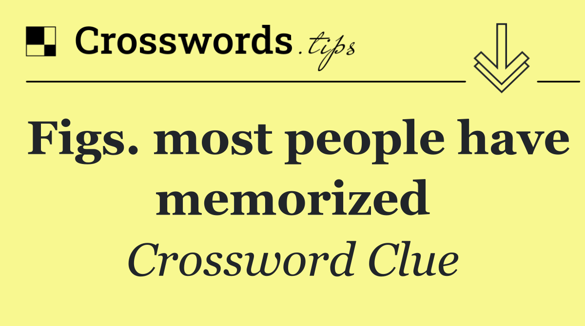 Figs. most people have memorized