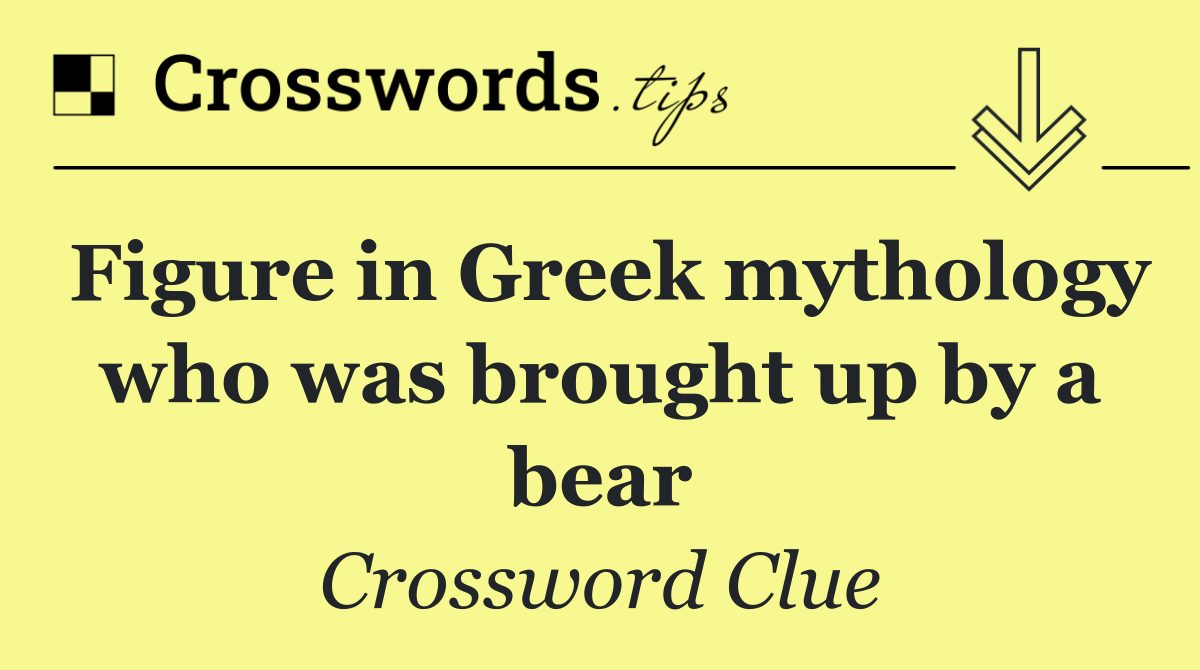 Figure in Greek mythology who was brought up by a bear