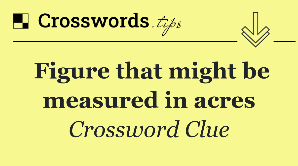 Figure that might be measured in acres