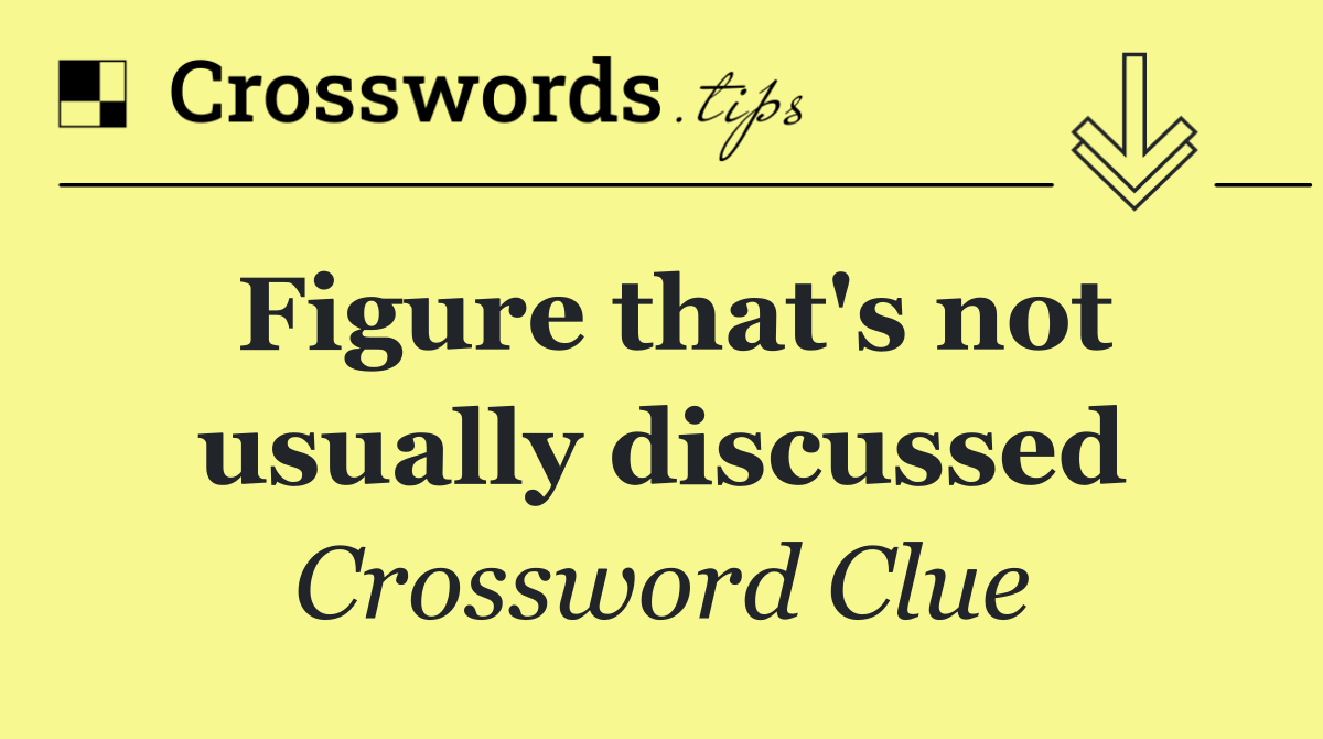 Figure that's not usually discussed