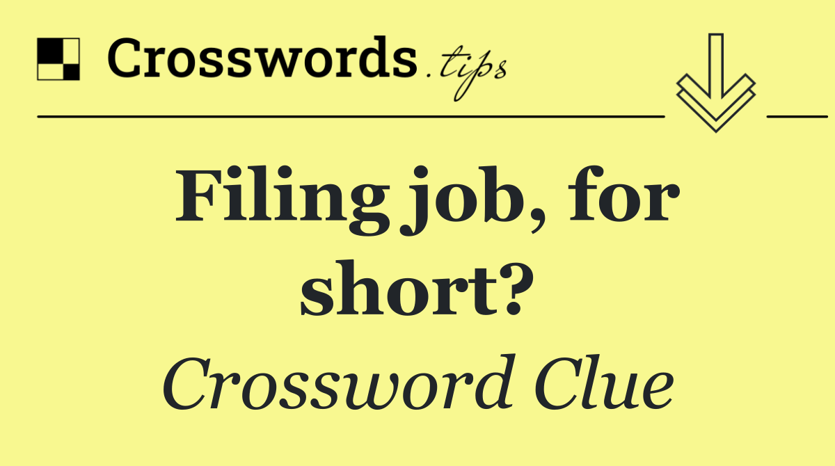 Filing job, for short?