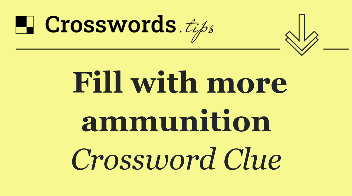 Fill with more ammunition