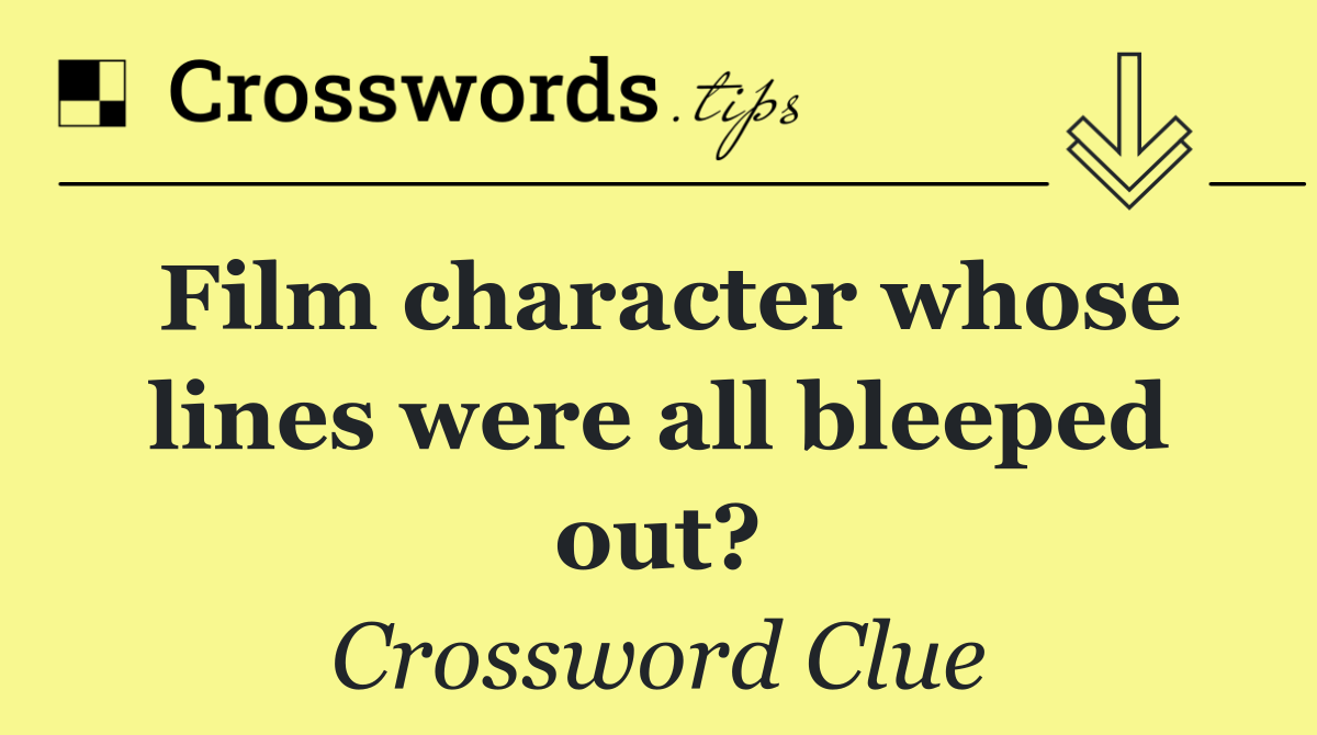 Film character whose lines were all bleeped out?