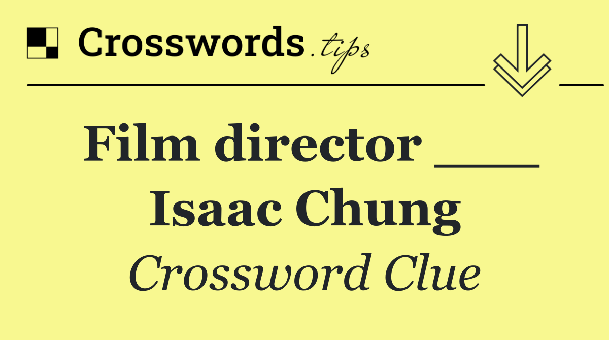 Film director ___ Isaac Chung