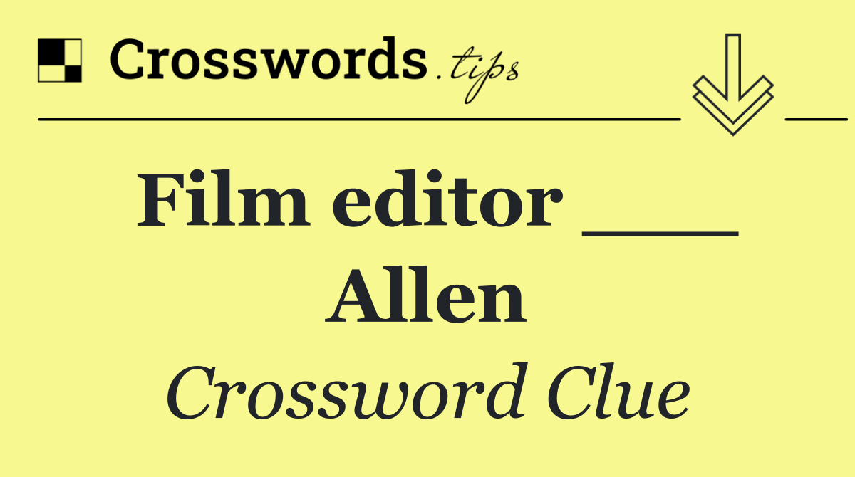 Film editor ___ Allen