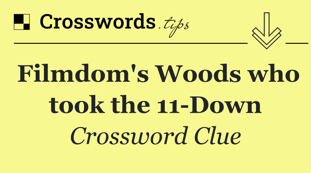 Filmdom's Woods who took the 11 Down