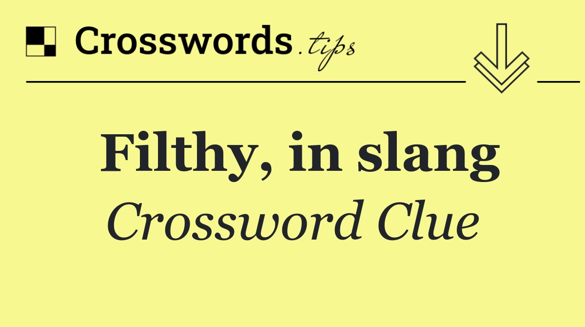 Filthy, in slang