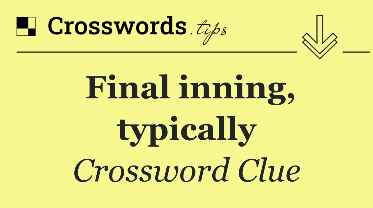 Final inning, typically