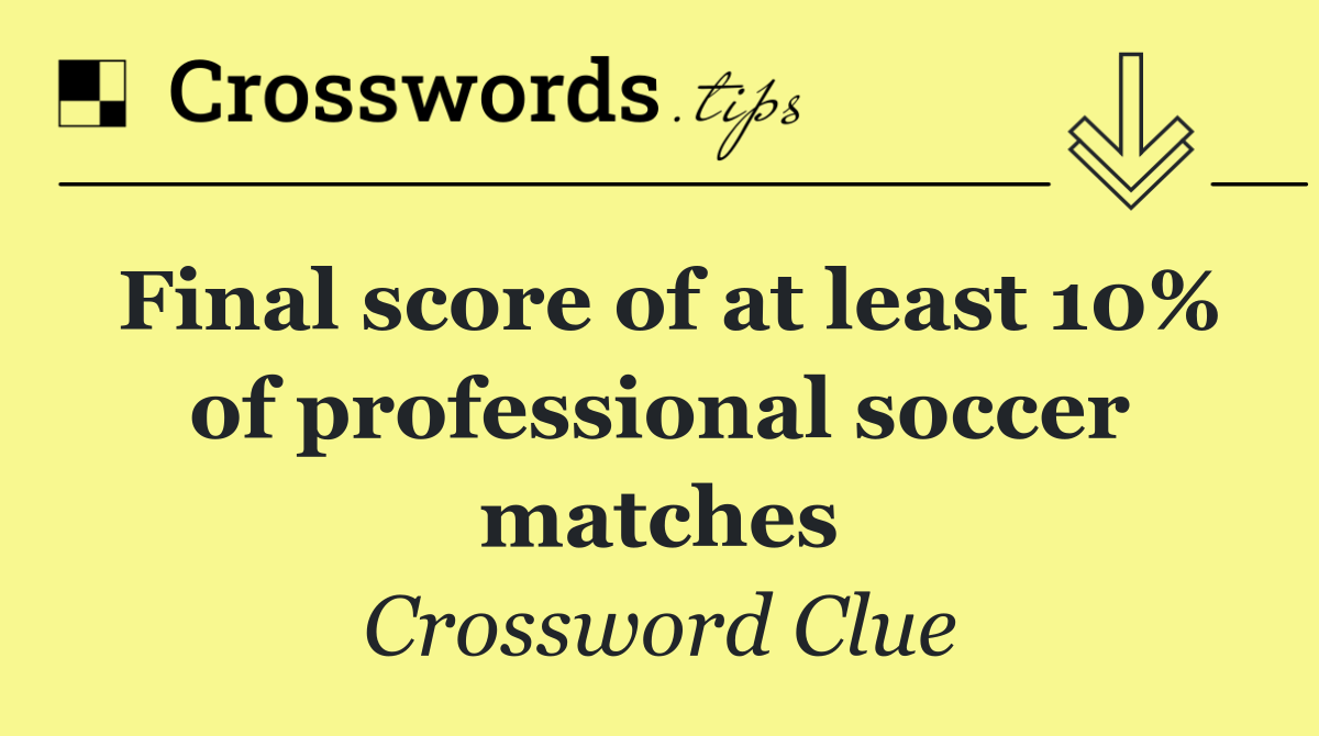 Final score of at least 10% of professional soccer matches