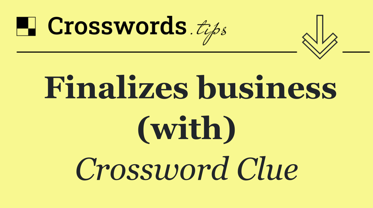 Finalizes business (with)