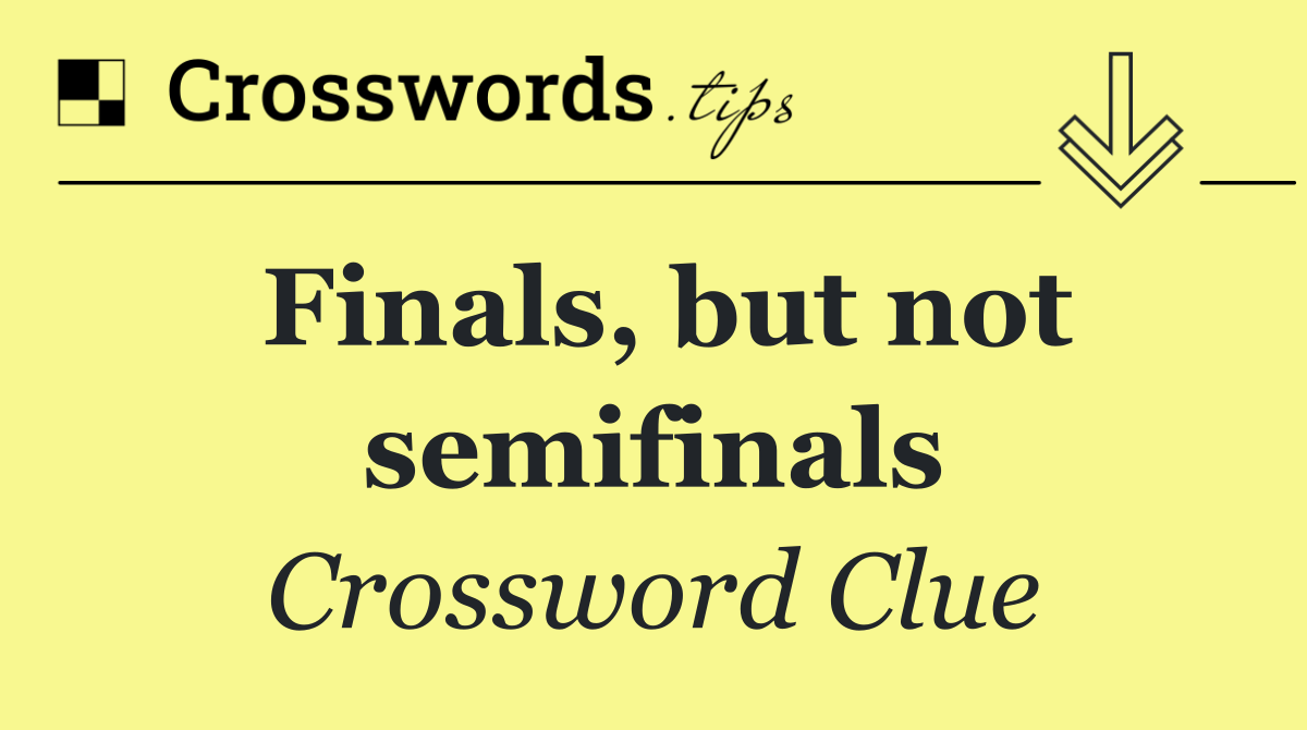 Finals, but not semifinals