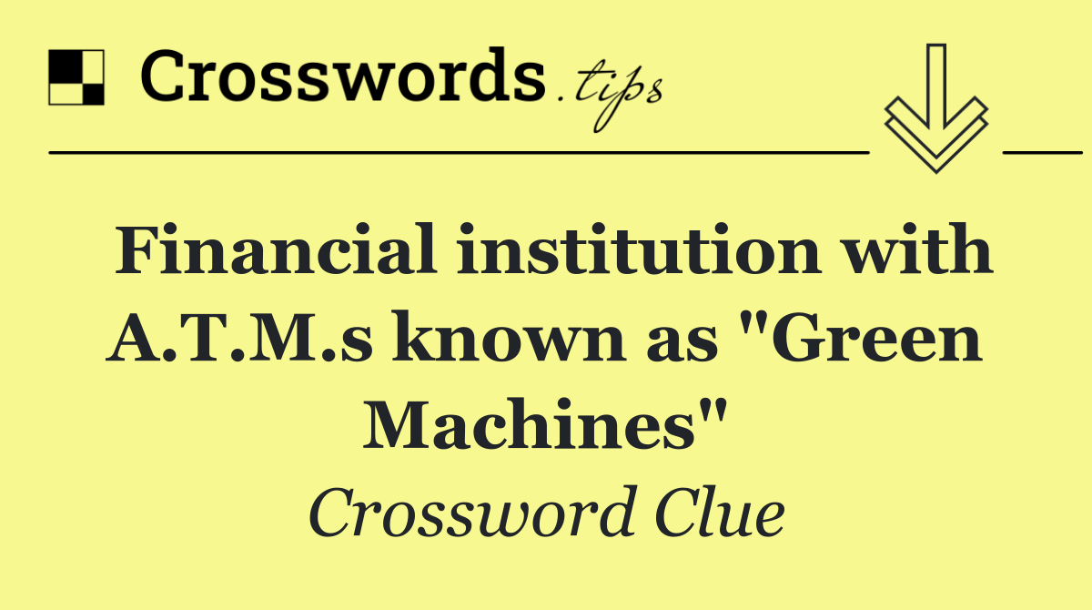 Financial institution with A.T.M.s known as "Green Machines"