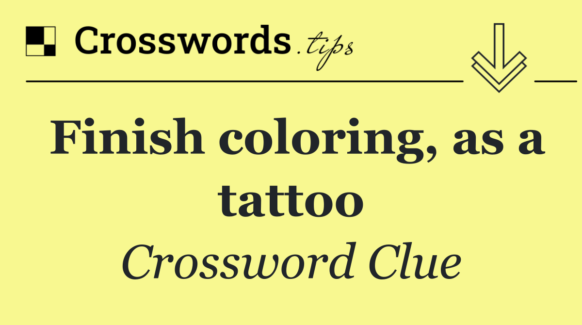 Finish coloring, as a tattoo