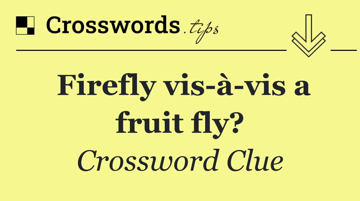 Firefly vis à vis a fruit fly?