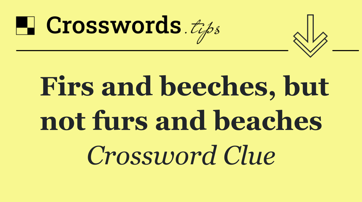 Firs and beeches, but not furs and beaches