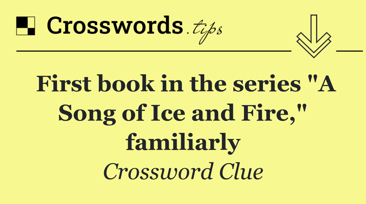 First book in the series "A Song of Ice and Fire," familiarly